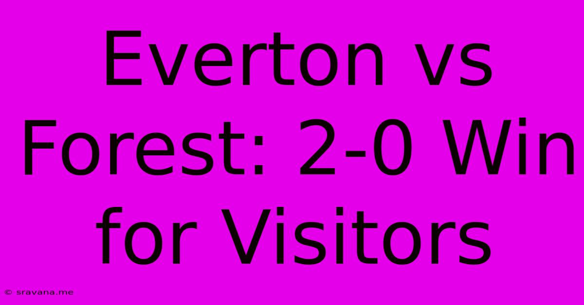 Everton Vs Forest: 2-0 Win For Visitors