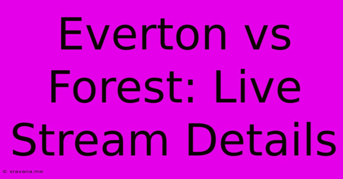 Everton Vs Forest: Live Stream Details