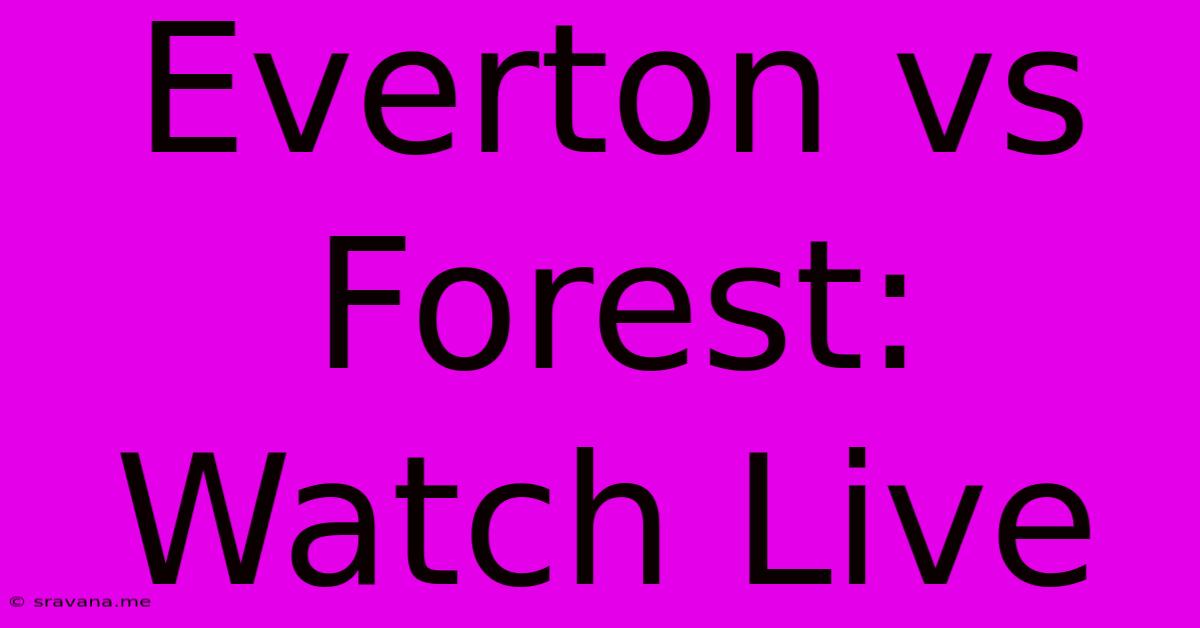 Everton Vs Forest: Watch Live