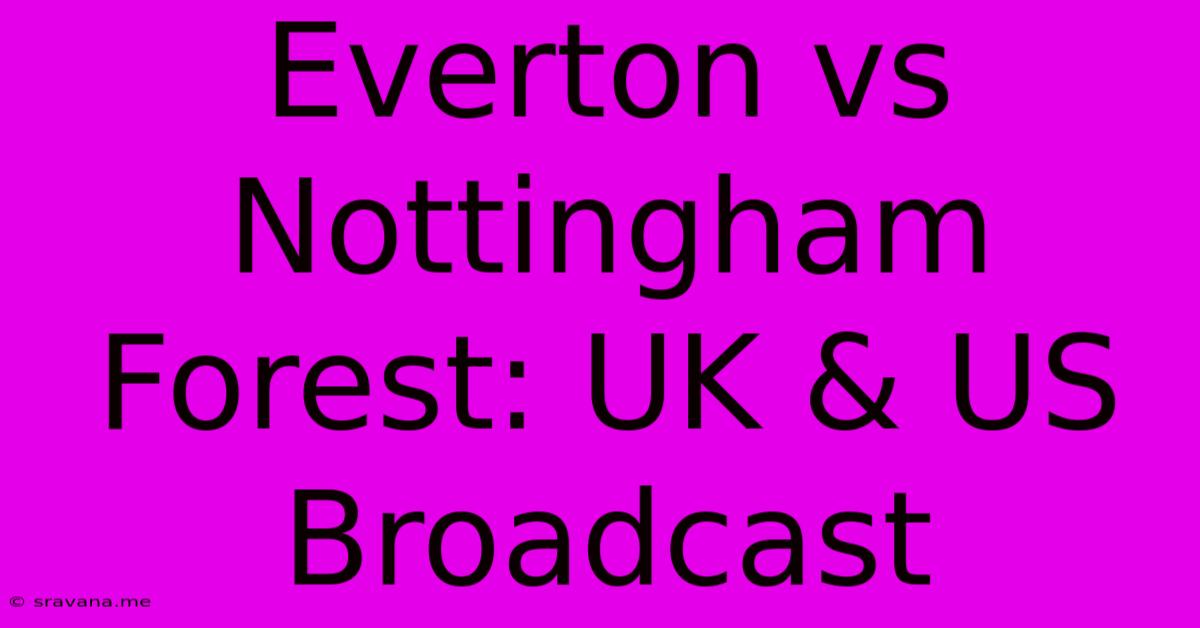 Everton Vs Nottingham Forest: UK & US Broadcast