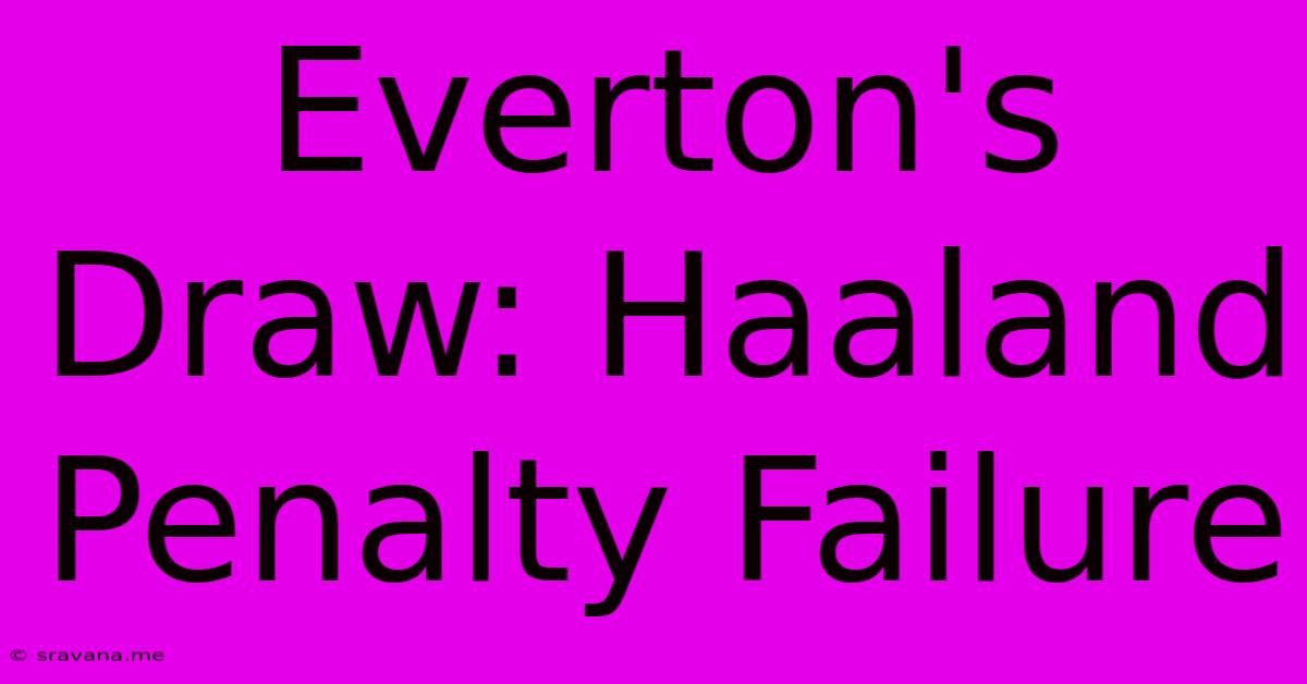 Everton's Draw: Haaland Penalty Failure