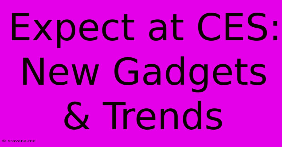 Expect At CES: New Gadgets & Trends