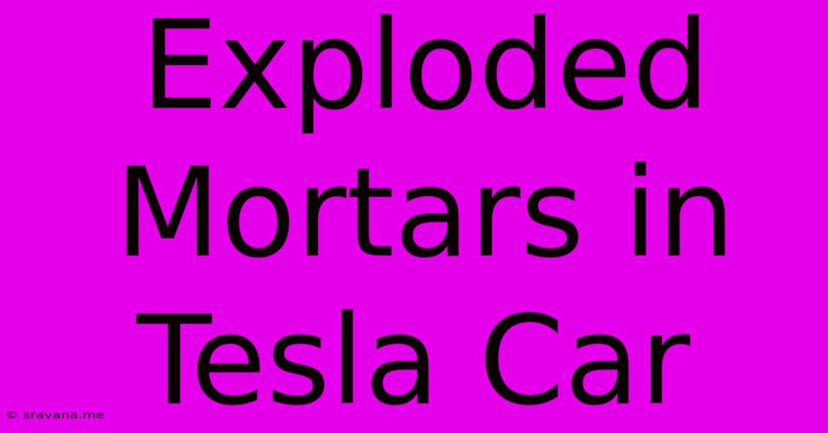 Exploded Mortars In Tesla Car