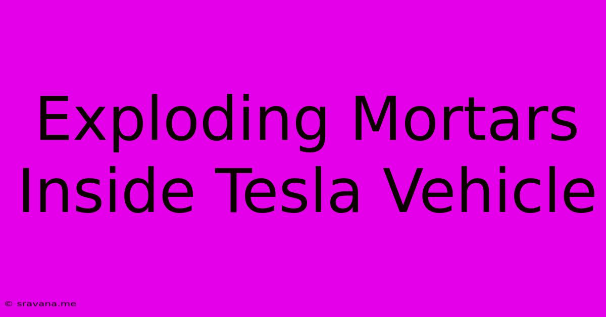 Exploding Mortars Inside Tesla Vehicle