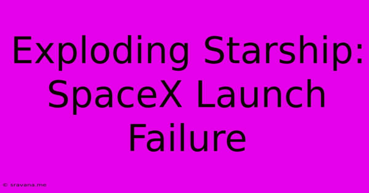 Exploding Starship: SpaceX Launch Failure