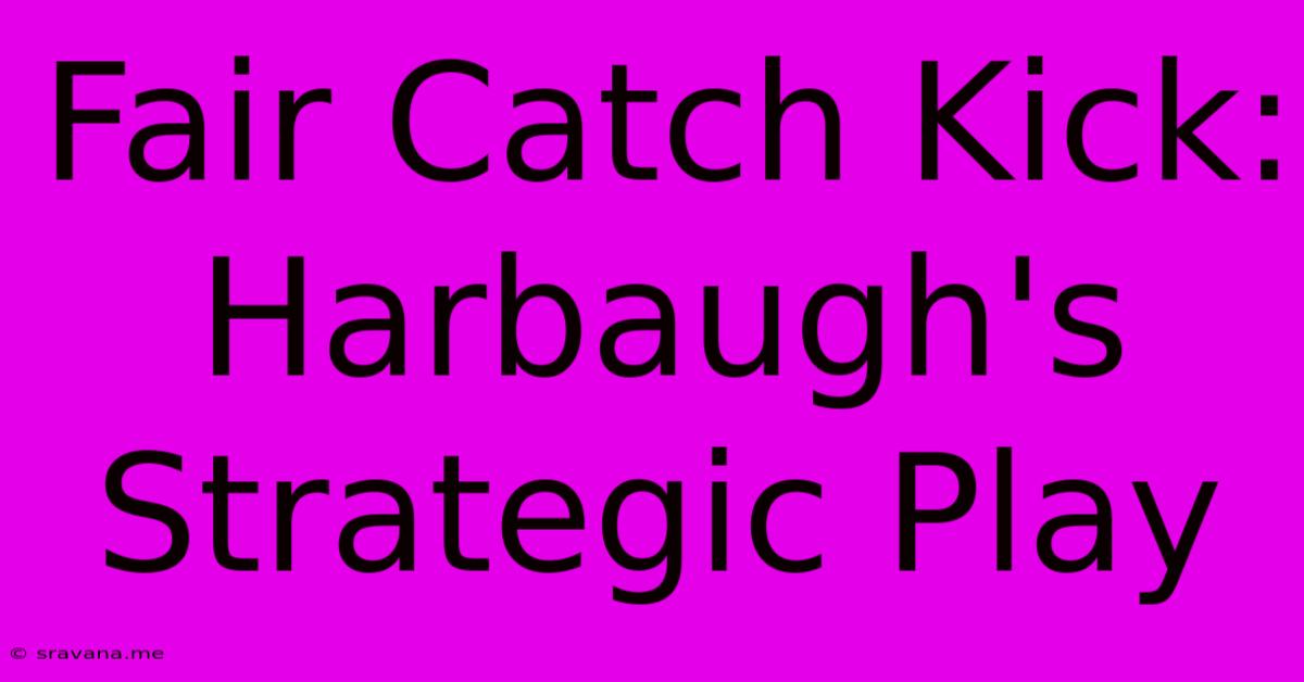 Fair Catch Kick: Harbaugh's Strategic Play