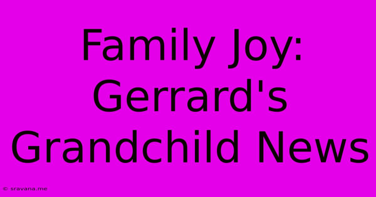 Family Joy: Gerrard's Grandchild News