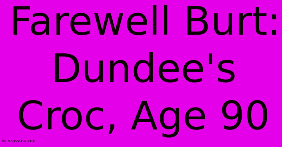 Farewell Burt: Dundee's Croc, Age 90