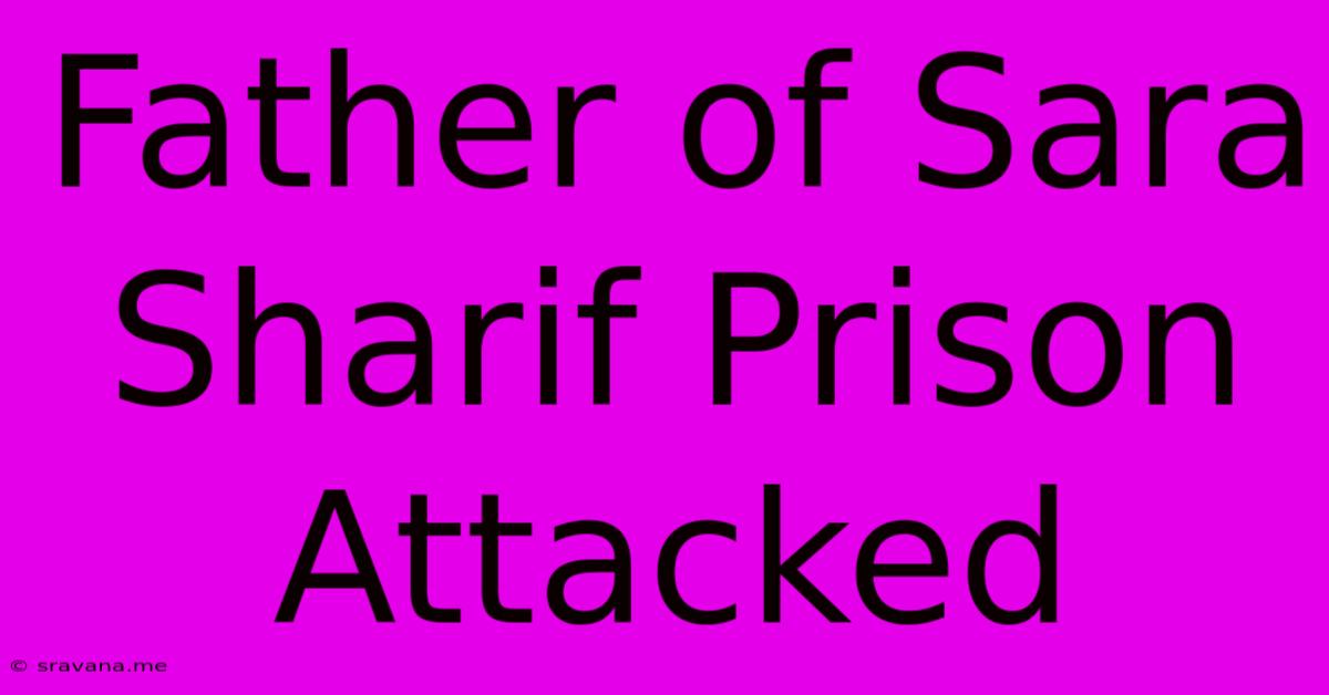 Father Of Sara Sharif Prison Attacked