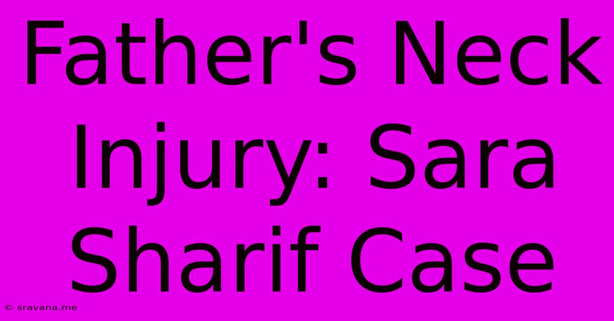 Father's Neck Injury: Sara Sharif Case