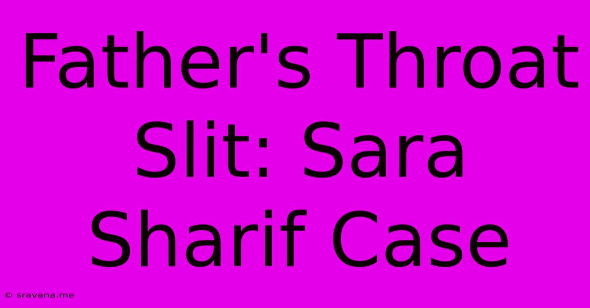 Father's Throat Slit: Sara Sharif Case