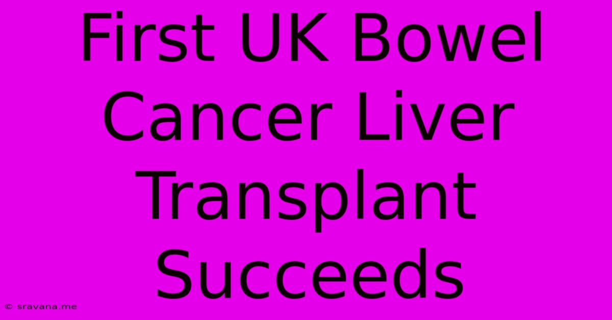 First UK Bowel Cancer Liver Transplant Succeeds