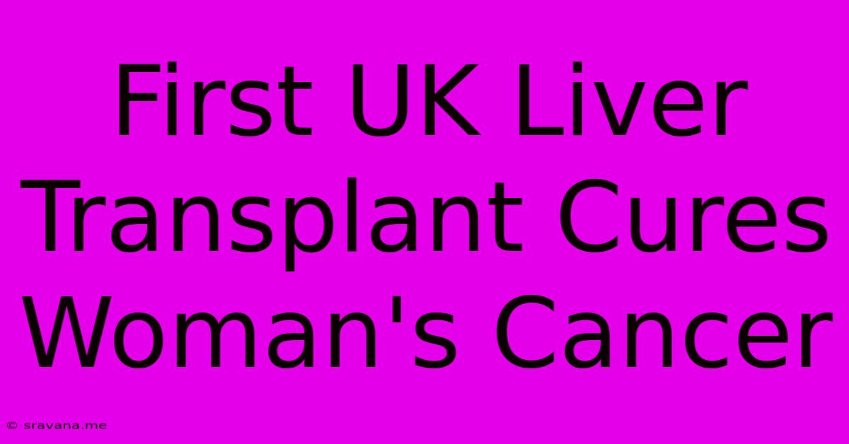 First UK Liver Transplant Cures Woman's Cancer