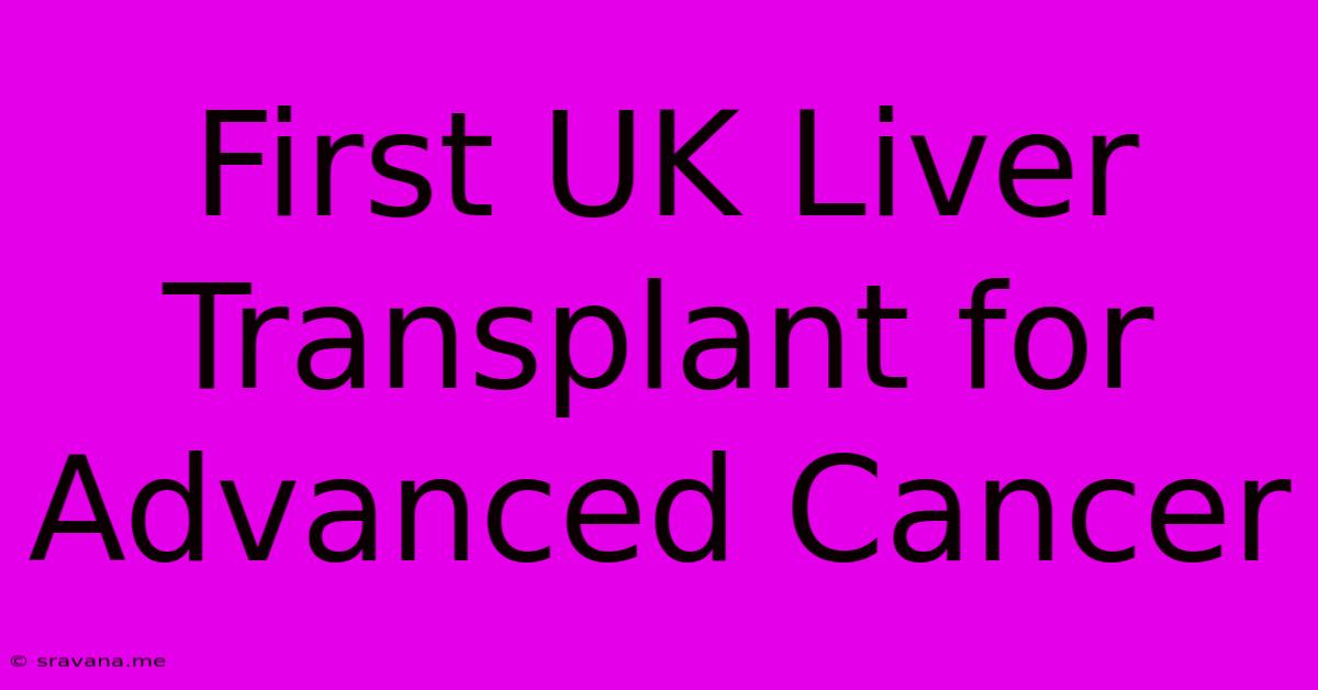 First UK Liver Transplant For Advanced Cancer