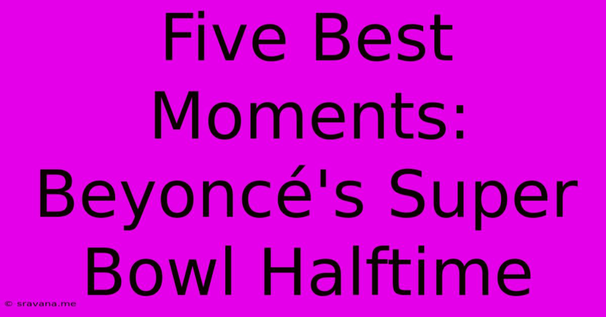 Five Best Moments: Beyoncé's Super Bowl Halftime