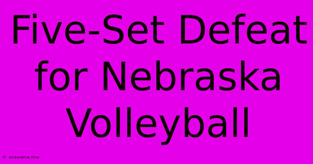 Five-Set Defeat For Nebraska Volleyball