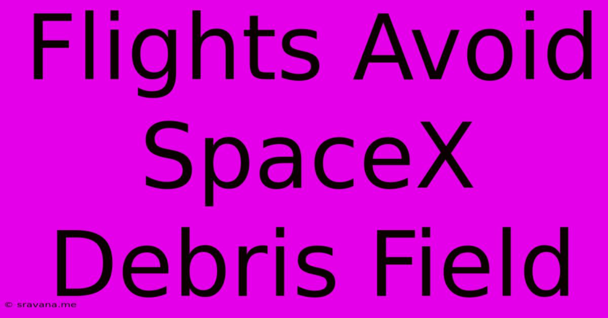 Flights Avoid SpaceX Debris Field