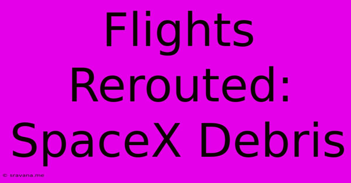 Flights Rerouted: SpaceX Debris