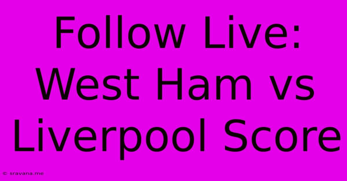 Follow Live: West Ham Vs Liverpool Score