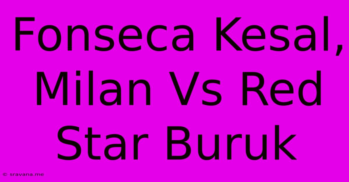 Fonseca Kesal, Milan Vs Red Star Buruk