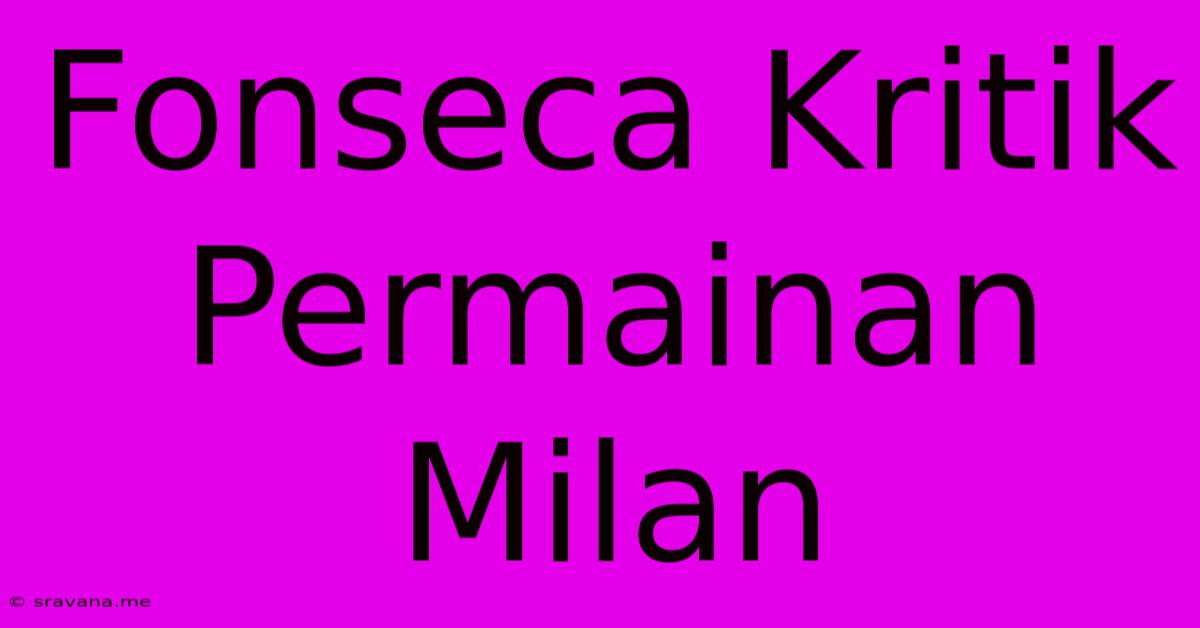 Fonseca Kritik Permainan Milan