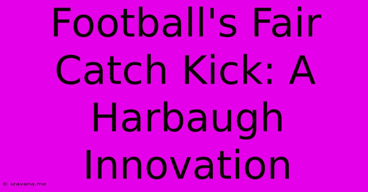 Football's Fair Catch Kick: A Harbaugh Innovation