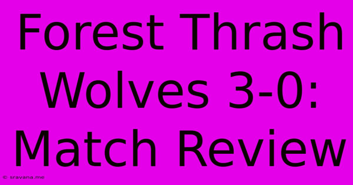 Forest Thrash Wolves 3-0: Match Review