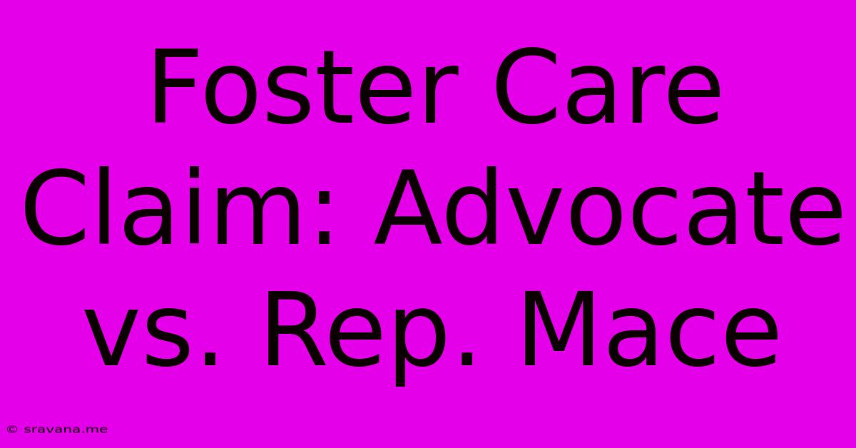 Foster Care Claim: Advocate Vs. Rep. Mace