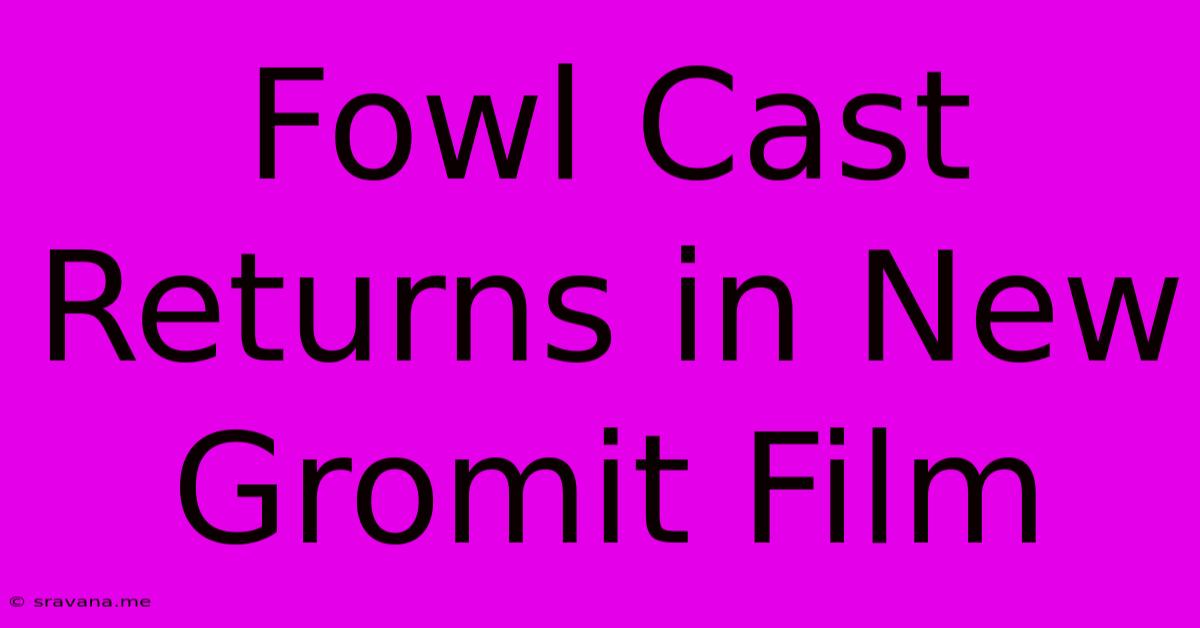 Fowl Cast Returns In New Gromit Film