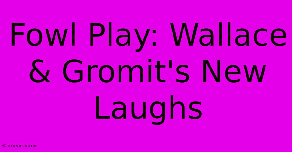 Fowl Play: Wallace & Gromit's New Laughs