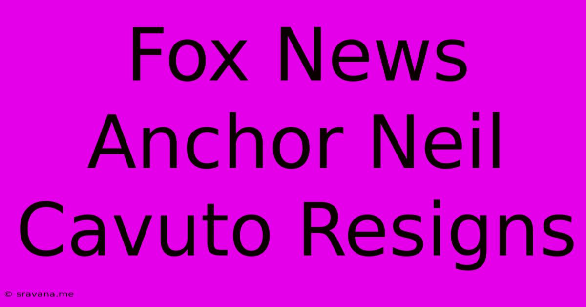 Fox News Anchor Neil Cavuto Resigns