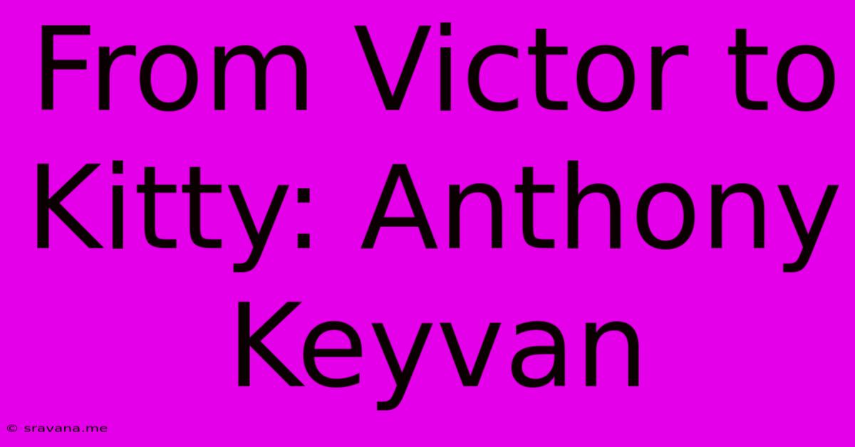 From Victor To Kitty: Anthony Keyvan