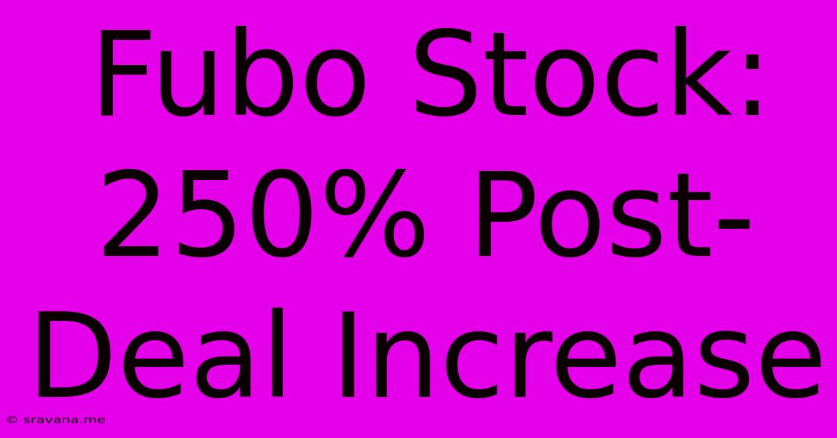 Fubo Stock: 250% Post-Deal Increase