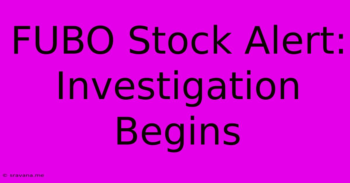 FUBO Stock Alert: Investigation Begins