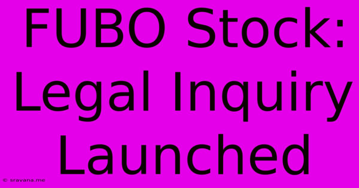 FUBO Stock:  Legal Inquiry Launched