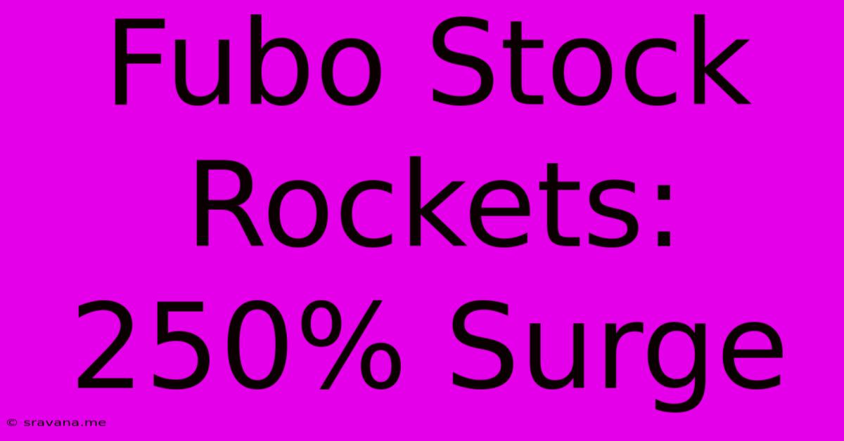 Fubo Stock Rockets: 250% Surge