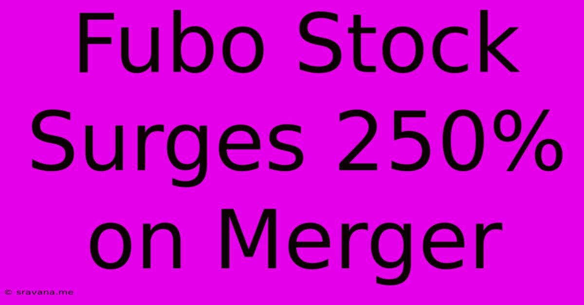 Fubo Stock Surges 250% On Merger