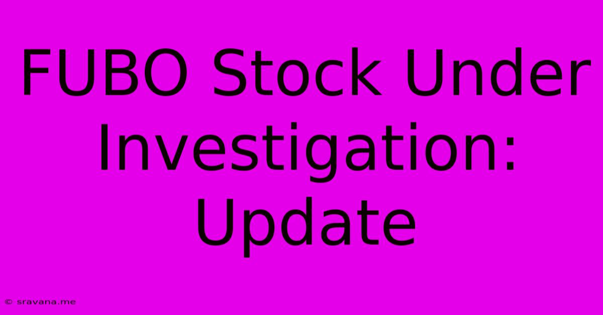 FUBO Stock Under Investigation: Update