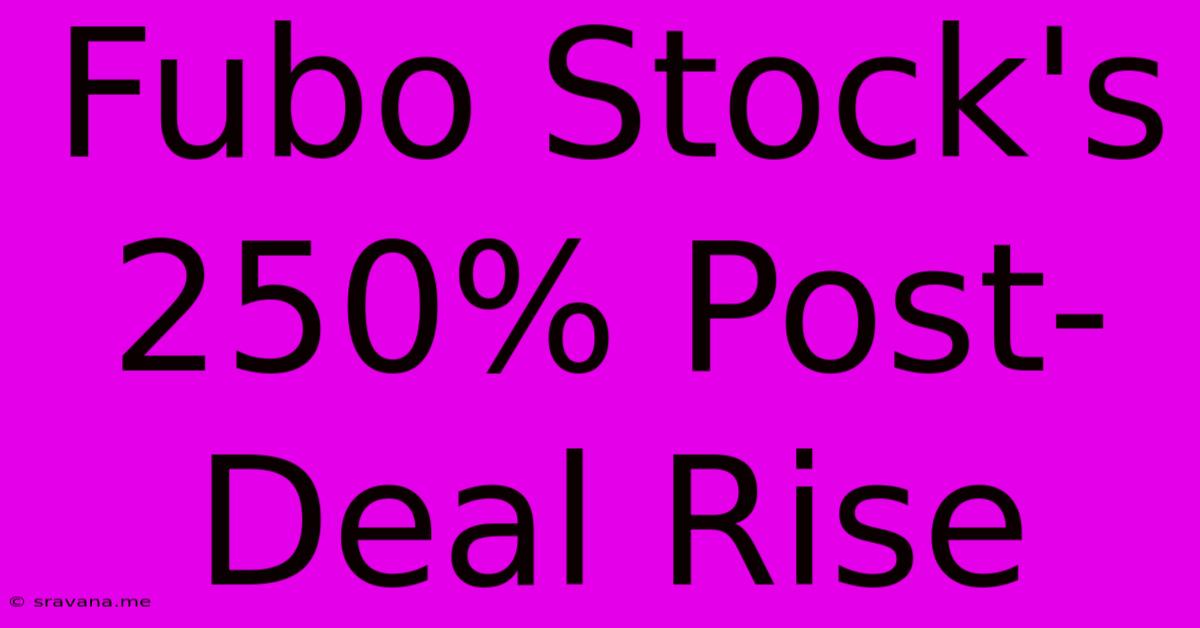 Fubo Stock's 250% Post-Deal Rise