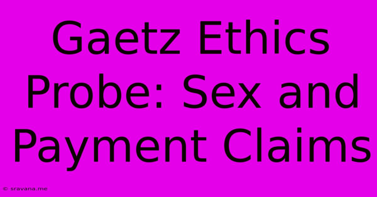 Gaetz Ethics Probe: Sex And Payment Claims