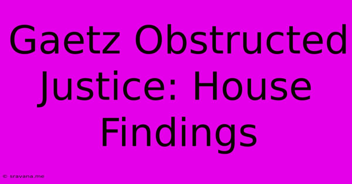 Gaetz Obstructed Justice: House Findings