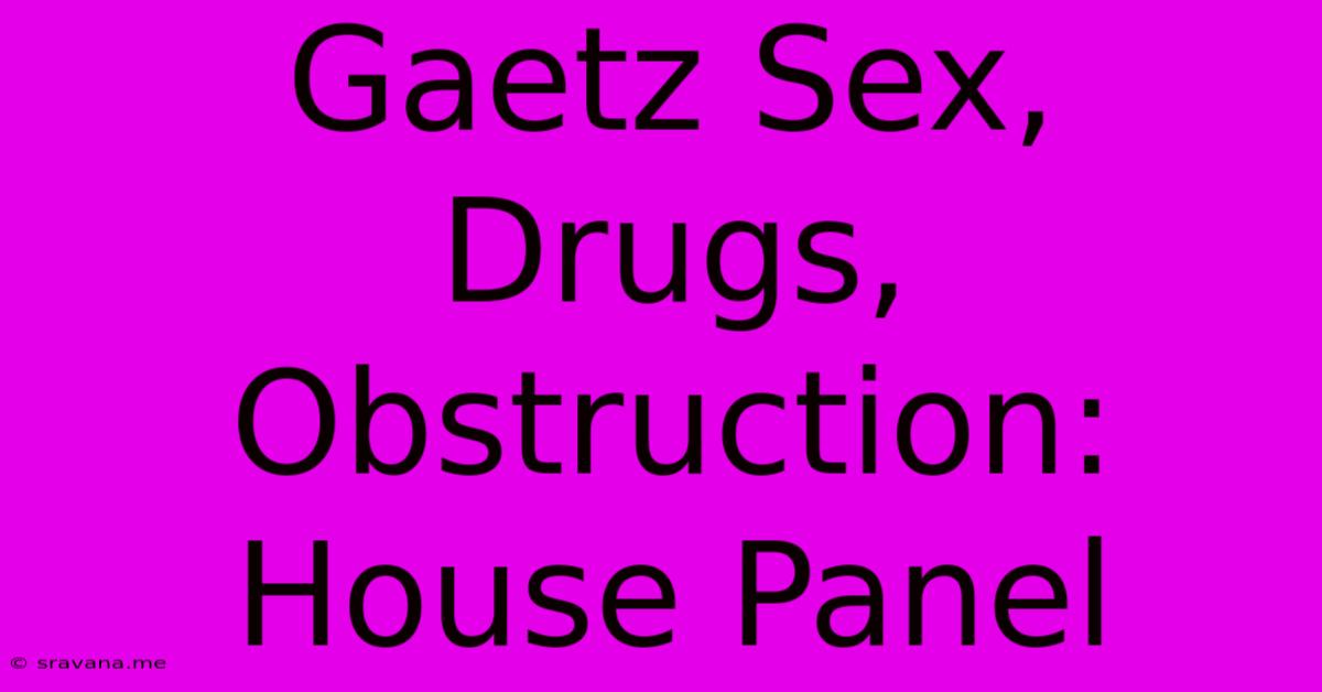 Gaetz Sex, Drugs, Obstruction: House Panel