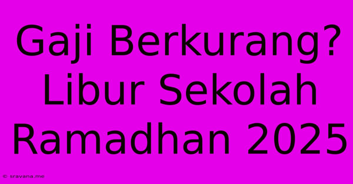 Gaji Berkurang? Libur Sekolah Ramadhan 2025