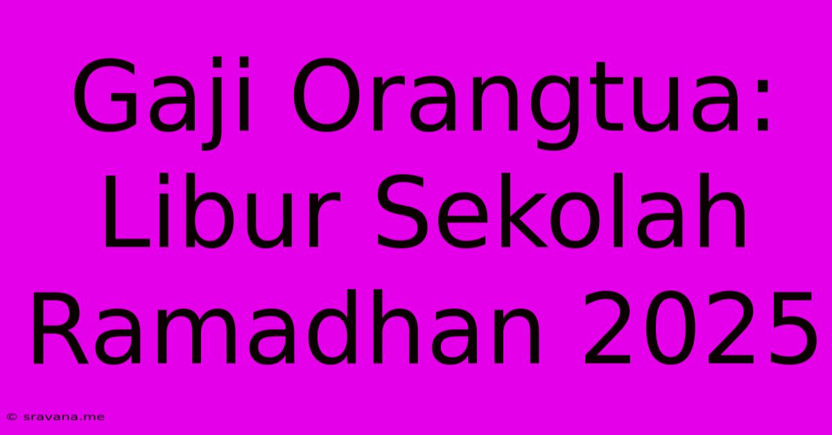 Gaji Orangtua: Libur Sekolah Ramadhan 2025