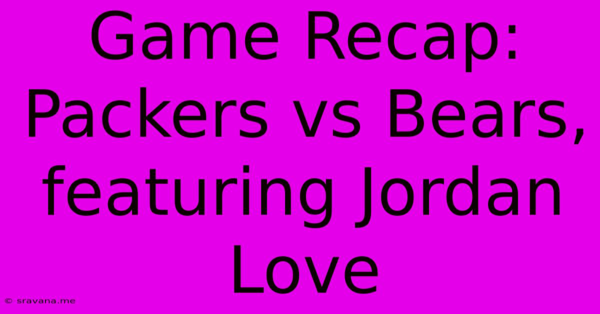 Game Recap: Packers Vs Bears, Featuring Jordan Love