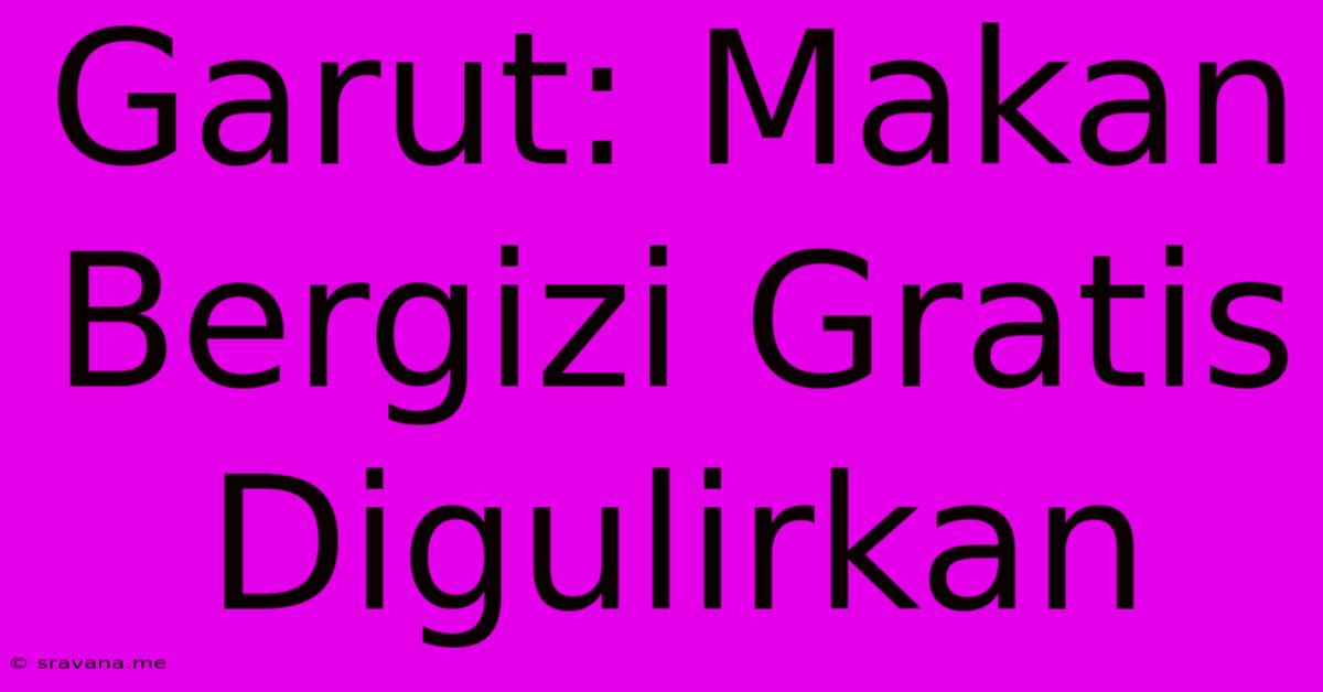 Garut: Makan Bergizi Gratis Digulirkan