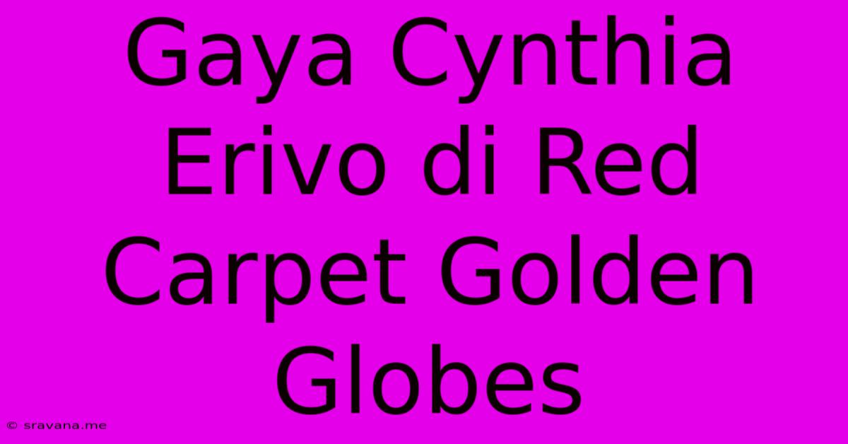 Gaya Cynthia Erivo Di Red Carpet Golden Globes