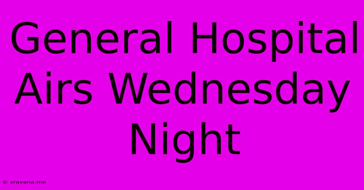 General Hospital Airs Wednesday Night