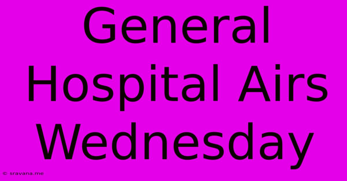 General Hospital Airs Wednesday