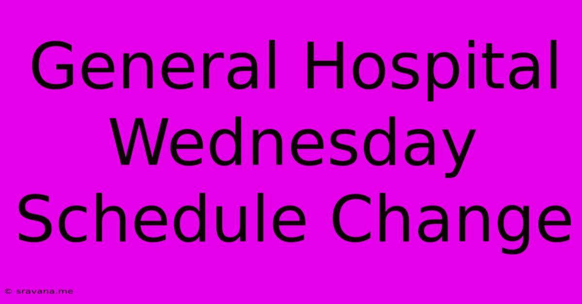 General Hospital Wednesday Schedule Change